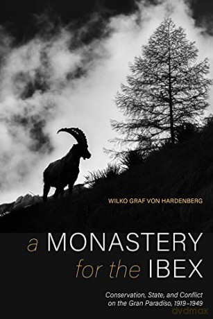 A Monastery for the Ibex: Conservation, State, and the Conflict of the Gran Paradiso, 1919-1949 - Wilko Graf von Hardenberg [KSIĄŻKA]