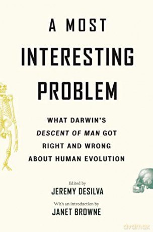 A Most Interesting Problem: What Darwin's Descent of Man Got Right and Wrong about Human Evolution - DeSilva [KSIĄŻKA]