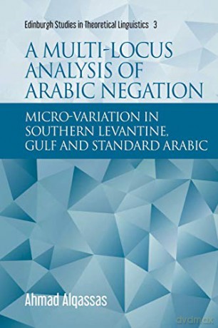 A Multi-Locus Analysis of Arabic Negation: Micro-Variation in Southern Levantine, Gulf and Standard Arabic (Edinburgh Studies in Theoretical Linguistics) - Ahmad Alqassas [KSIĄŻKA]