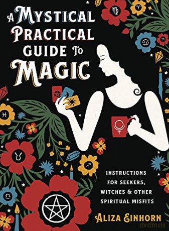 A Mystical Practical Guide to Magic: Instructions for Seekers, Witches, and Other Spiritual Misfits - Aliza Einhorn [KSIĄŻKA]