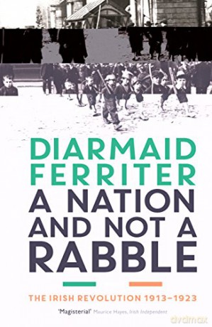 A Nation and not a Rabble: The Irish Revolution 1913-23 - Diarmaid Ferriter [KSIĄŻKA]