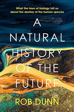 A Natural History of the Future: What the Laws of Biology Tell Us About the Destiny of the Human Species - Rob Dunn [KSIĄŻKA]