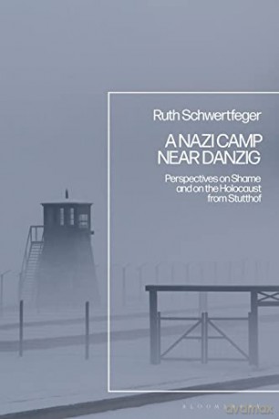 A Nazi Camp Near Danzig: Perspectives on Shame and on the Holocaust from Stutthof - Professor Emerita Ruth Schwertfeger [KSIĄŻKA]