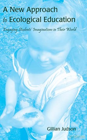 A New Approach to Ecological Education; Engaging Students' Imaginations in Their World - Gillian Judson [KSIĄŻKA]