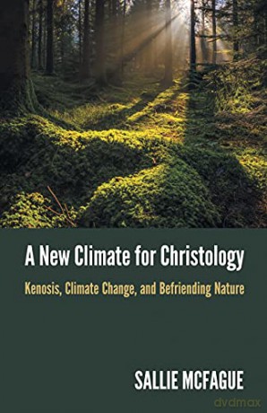 A New Climate for Christology: Kenosis, Climate Change, and Befriending Nature - Sallie [KSIĄŻKA]