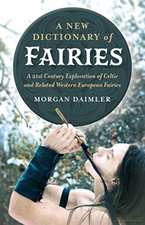 A New Dictionary of Fairies: A 21st Century Exploration of Celtic and Related Western European Fairies - Morgan Daimler [KSIĄŻKA]