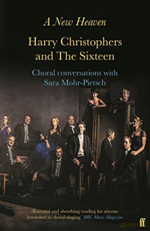 A New Heaven: Harry Christophers and The Sixteen Choral conversations with Sara Mohr-Pietsch - Sara Mohr-Pietsch [KSIĄŻKA]
