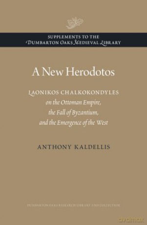 A New Herodotos: Laonikos Chalkokondyles on the Ottoman Empire, the Fall of Byzantium, and the Emergence of the West (Supplements to the Dumbarton Oaks Medieval Library): 1 - Anthony Kaldellis [KSIĄŻKA]