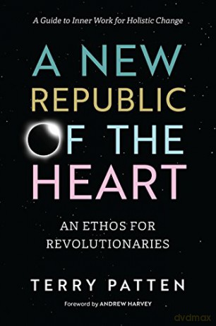 A New Republic Of The Heart: A Guide to Inner Work for Holistic Change: Awakening into Evolutionary Activism. A Guide to Inner Work for Holistic Change (Sacred Activism) - Terry Patten [KSIĄŻKA]