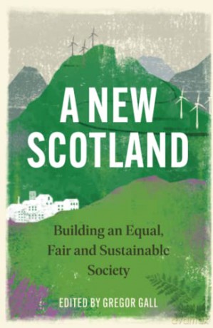 A New Scotland: Building an Equal, Fair and Sustainable Society - Gregor Gall [KSIĄŻKA]