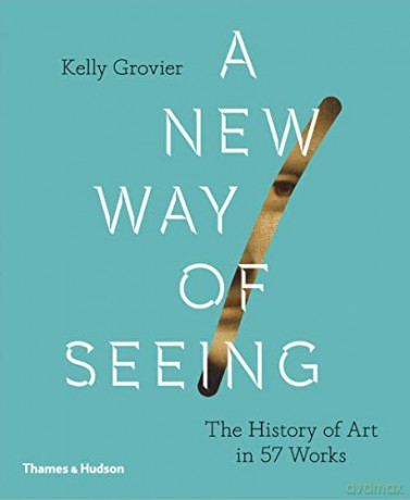 A New Way of Seeing: The History of Art in 57 Works - Kelly Grovier [KSIĄŻKA]
