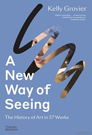 A New Way of Seeing: The History of Art in 57 Works - Kelly Grovier [KSIĄŻKA]