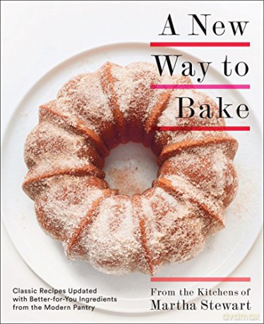 A New Way to Bake: Classic Recipes Updated with Better-For-You Ingredients from the Modern Pantry: Classic Recipes Updated with Better-for-You Ingredients from the Modern Pantry: A Baking Book - Editors of Martha Stewart Living [KSIĄŻKA]