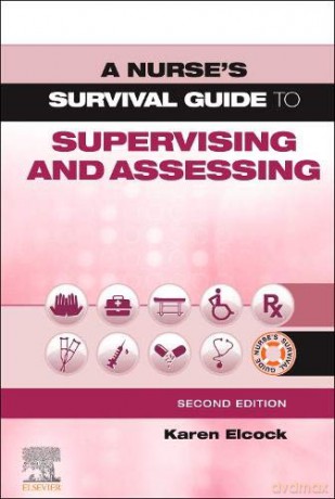 A Nurse's Survival Guide to Supervising and Assessing - Karen Elcock BSc MSc PGDip CertEdFE RN RNT FHEA [KSIĄŻKA]