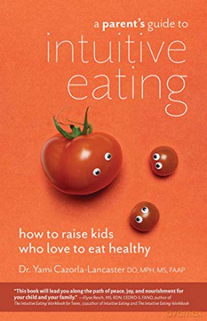 A Parent's Guide to Intuitive Eating: How to Raise Kids Who Love to Eat Healthy - Dr. Yami Cazorla-Lancaster DO MPH MS FAAP [KSIĄŻKA]
