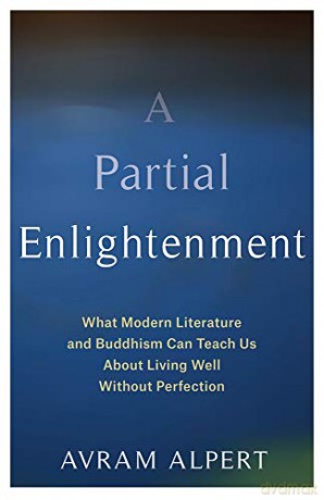 A Partial Enlightenment: What Modern Literature and Buddhism Can Teach Us About Living Well Without Perfection - Avram Alpert [KSIĄŻKA]