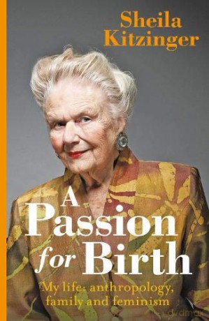 A Passion for Birth: My Life: Anthropology, Family and Feminism - Sheila Kitzinger [KSIĄŻKA]