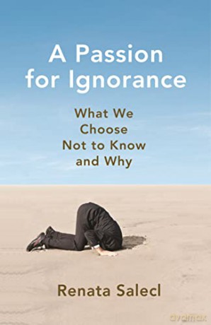 A Passion for Ignorance: What We Choose Not to Know and Why - Renata Salecl [KSIĄŻKA]