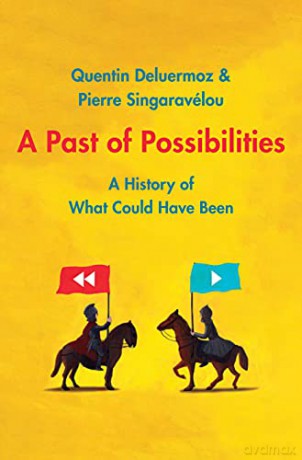 A Past of Possibilities: A History of What Could Have Been - Pierre Singaravelou [KSIĄŻKA]