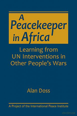 A Peacekeeper in Africa: Learning from UN Interventions in Other People's Wars (A Project of the International Peace Institute) - Alan Doss [KSIĄŻKA]