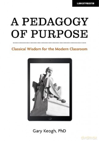 A Pedagogy of Purpose: Classical wisdom for the Modern Classroom - Gary Keogh [KSIĄŻKA]