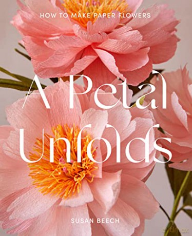 A Petal Unfolds: How to Make Paper Flowers - Susan Beech [KSIĄŻKA]