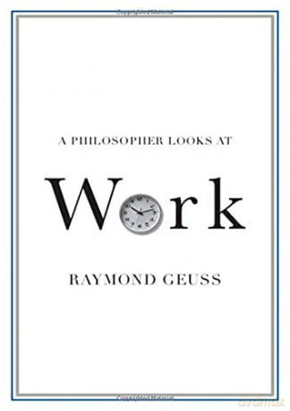 A Philosopher Looks at Work - Raymond Geuss [KSIĄŻKA]