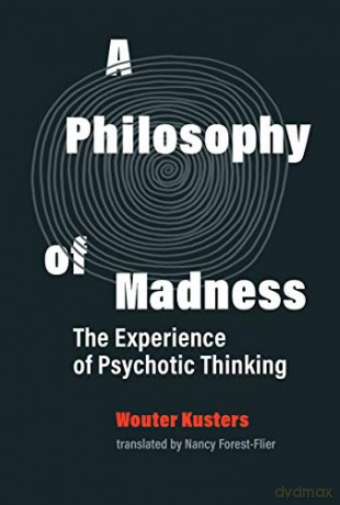 A Philosophy of Madness: The Experience of Psychotic Thinking - Wouter Kusters [KSIĄŻKA]