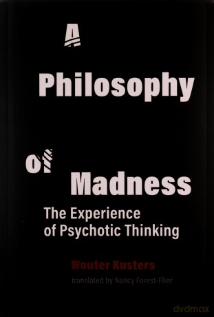 A Philosophy of Madness: The Experience of Psychotic Thinking - Wouter Kusters [KSIĄŻKA]