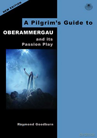 A Pilgrim's Guide to Oberammergau and its Passion Play: 2 (Pilgrims Guides) - Raymond Goodburn [KSIĄŻKA]