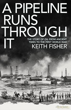 A Pipeline Runs Through It: The Story of Oil from Ancient Times to the First World War - Keith Fisher [KSIĄŻKA]