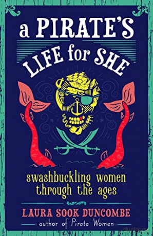 A Pirate's Life for She: Swashbuckling Women Through the Ages - Laura Sook Duncombe [KSIĄŻKA]