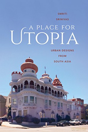 A Place for Utopia: Urban Designs from South Asia (Global South Asia) - Smriti Srinivas [KSIĄŻKA]