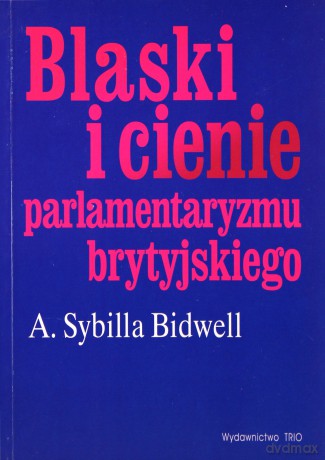 Blaski i cienie parlamentaryzmu brytyjskiego - Sybilla Bidwell [KSIĄŻKA]