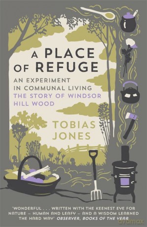 A Place of Refuge: An Experiment in Communal Living - The Story of Windsor Hill Wood - Tobias Jones [KSIĄŻKA]