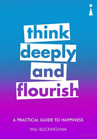 A Practical Guide to Happiness: Think Deeply and Flourish (Practical Guide Series) - Will Buckingham [KSIĄŻKA]