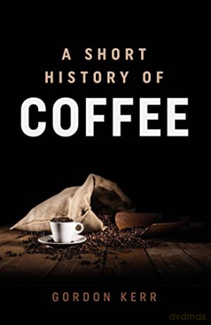 A Short History of Coffee - Gordon Kerr [KSIĄŻKA]
