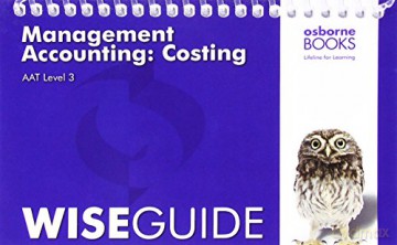 AAT Management Accounting: Costing - Wise Guide (Aat Aq2016) - Osborne Books Ltd [KSIĄŻKA]