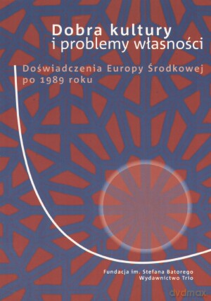 Dobra kultury i problemy własności. Doświadczenia Europy Środkowej po 1989 roku - Grażyna Czubek i Piotr Kosiewski [KSIĄŻKA]