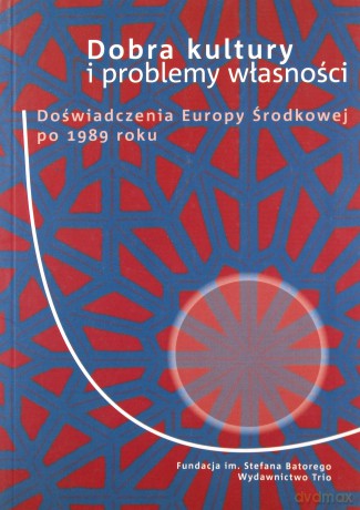 Dobra kultury i problemy własności. Doświadczenia Europy Środkowej po 1989 roku - Grażyna Czubek i Piotr Kosiewski [KSIĄŻKA]