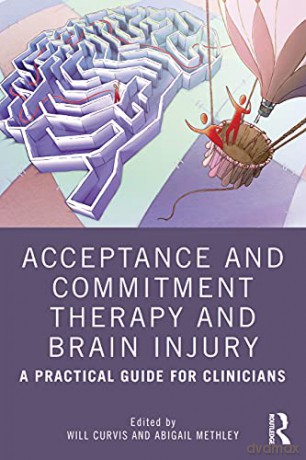 Acceptance and Commitment Therapy and Brain Injury: A Practical Guide for Clinicians - Will Curvis [KSIĄŻKA]