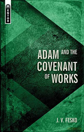 Adam and the Covenant of Works (Divine Covenants) - J. V. Fesko [KSIĄŻKA]