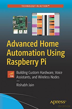 Advanced Home Automation Using Raspberry Pi: Building Custom Hardware, Voice Assistants, and Wireless Nodes (Technology in Action) - Rishabh Jain [KSIĄŻKA]
