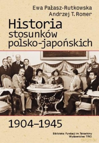 Historia stosunków polsko-japońskich... - Ewa Pałasz-Rutkowska, Andrzej T.Romer [KSIĄŻKA]