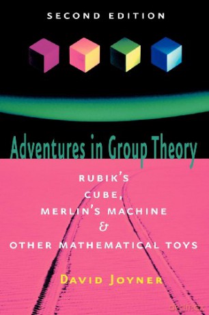 Adventures in Group Theory: Rubik's Cube, Merlin's Machine, and Other Mathematical Toys - David Joyner [KSIĄŻKA]