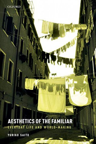 Aesthetics of the Familiar: Everyday Life and World-Making - Yuriko Saito [KSIĄŻKA]