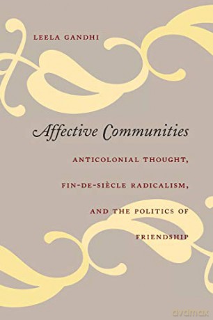 Affective Communities: Anticolonial Thought, Fin-de-Siecle Radicalism, and the Politics of Friendship (Politics, History, and Culture) - Leela Gandhi [KSIĄŻKA]