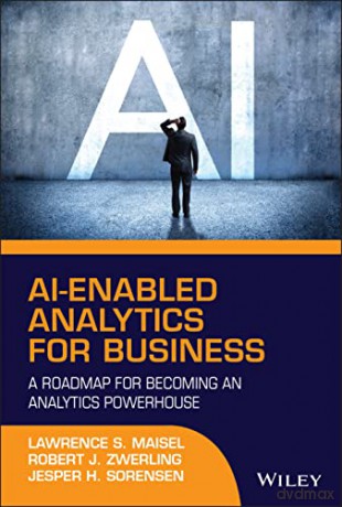 AI-Enabled Analytics for Business - A Roadmap for Becoming an Analytics Powerhouse - Lawrence S. Maisel [KSIĄŻKA]