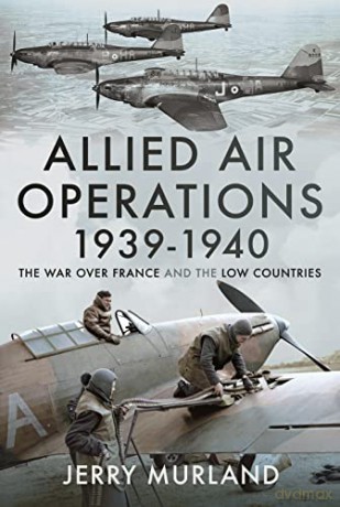 Allied Air Operations 19391940: The War Over France and the Low Countries - Murland Jerry [KSIĄŻKA]