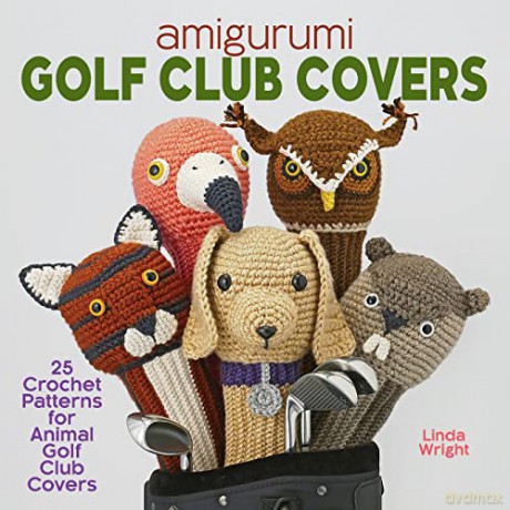 Amigurumi Golf Club Covers: 25 Crochet Patterns for Animal Golf Club Covers - Linda Wright [KSIĄŻKA]